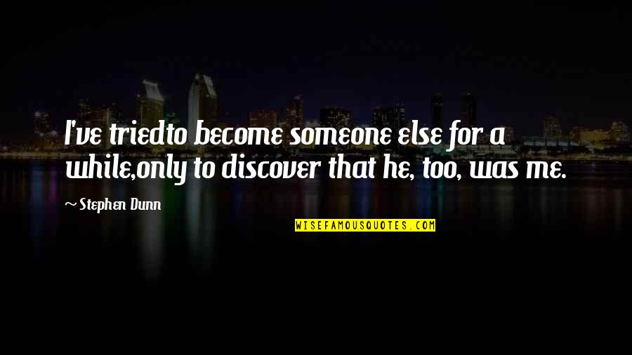 Self Identity Quotes By Stephen Dunn: I've triedto become someone else for a while,only