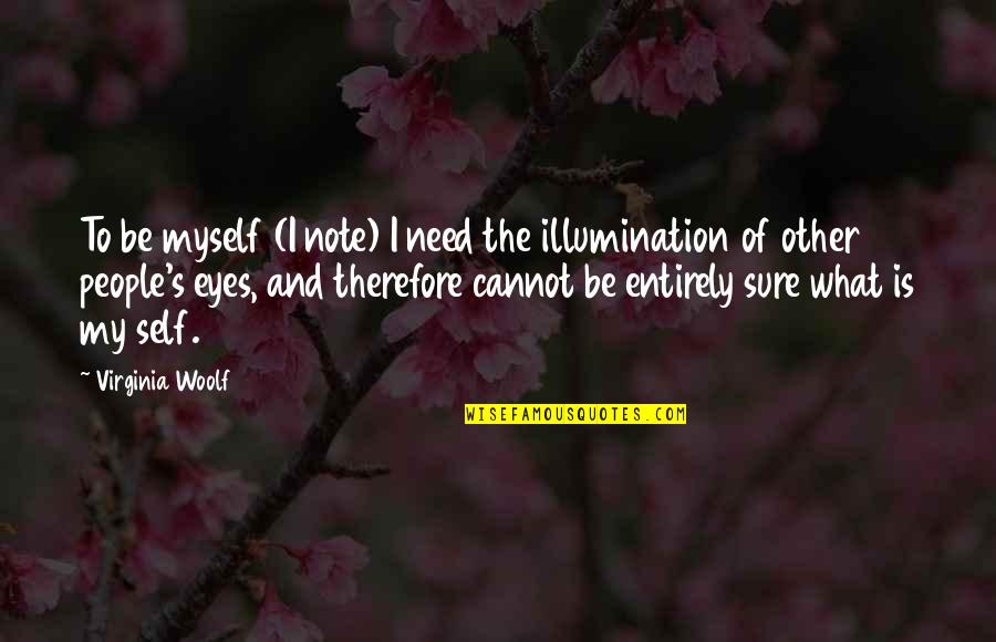 Self Illumination Quotes By Virginia Woolf: To be myself (I note) I need the
