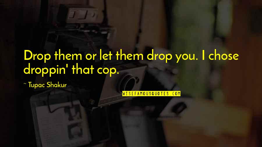 Self Image Tumblr Quotes By Tupac Shakur: Drop them or let them drop you. I