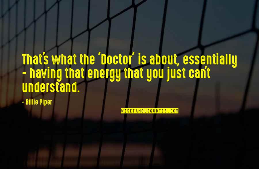 Self Imposed Exile Quotes By Billie Piper: That's what the 'Doctor' is about, essentially -
