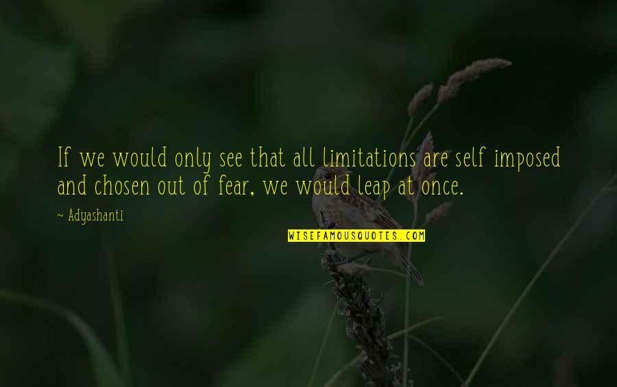 Self-imposed Limitations Quotes By Adyashanti: If we would only see that all limitations