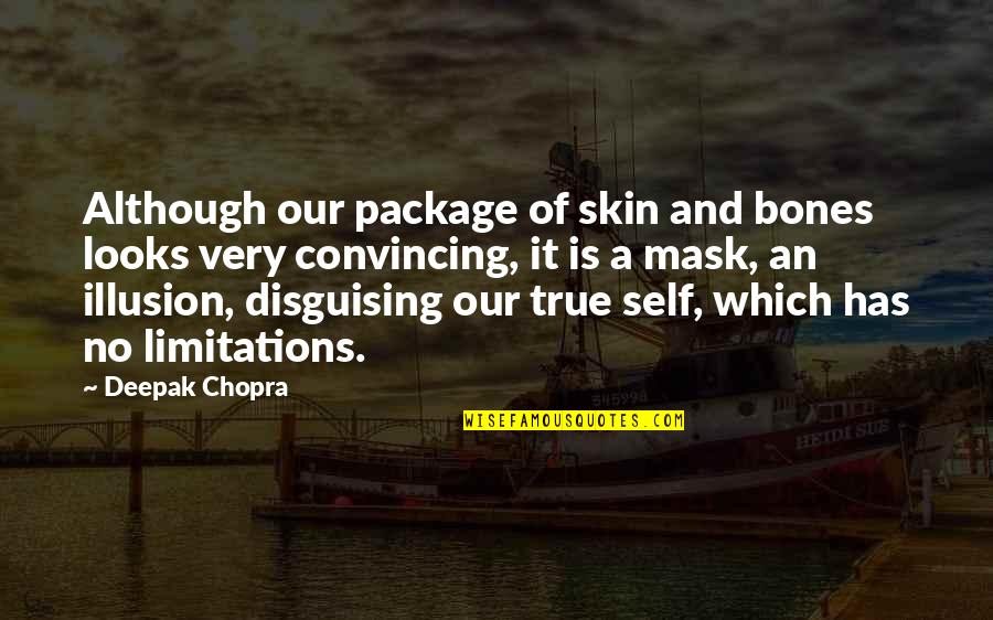 Self-imposed Limitations Quotes By Deepak Chopra: Although our package of skin and bones looks