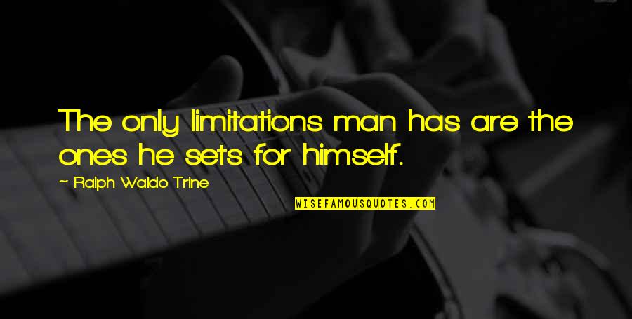 Self-imposed Limitations Quotes By Ralph Waldo Trine: The only limitations man has are the ones