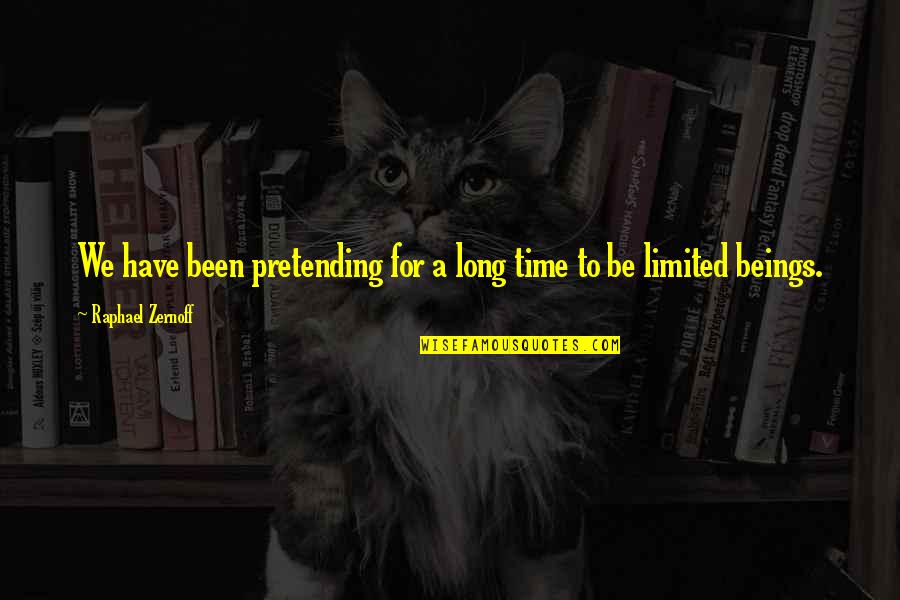 Self-imposed Limitations Quotes By Raphael Zernoff: We have been pretending for a long time