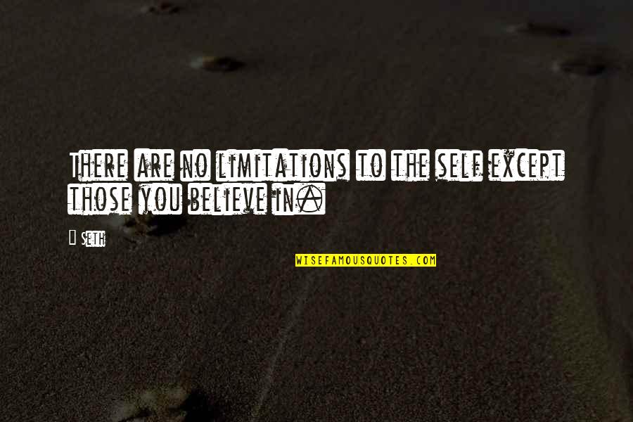 Self-imposed Limitations Quotes By Seth: There are no limitations to the self except