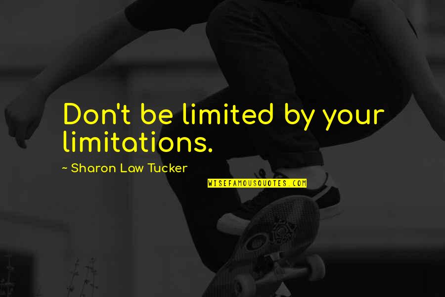 Self-imposed Limitations Quotes By Sharon Law Tucker: Don't be limited by your limitations.
