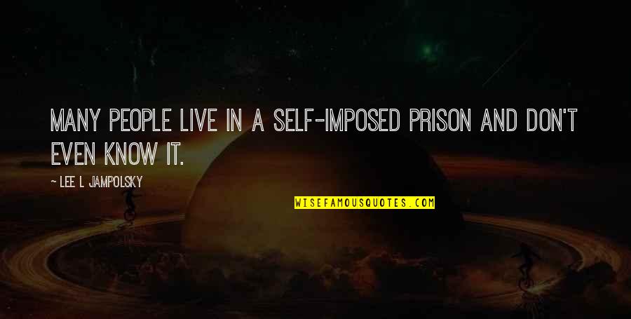 Self-imposed Prison Quotes By Lee L Jampolsky: Many people live in a self-imposed prison and