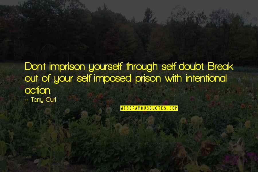 Self-imposed Prison Quotes By Tony Curl: Don't imprison yourself through self-doubt. Break out of