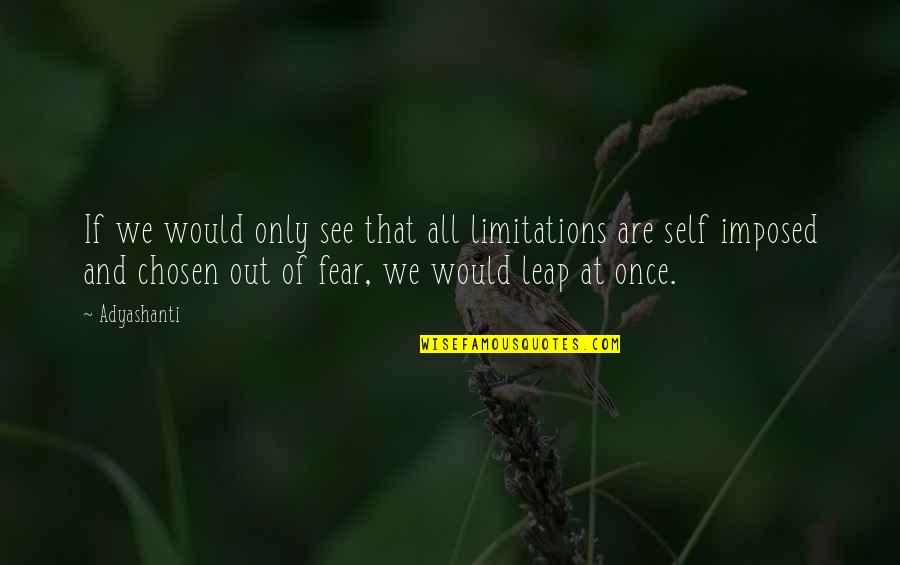 Self Imposed Quotes By Adyashanti: If we would only see that all limitations