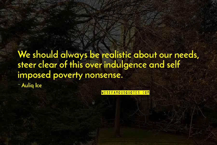 Self Imposed Quotes By Auliq Ice: We should always be realistic about our needs,