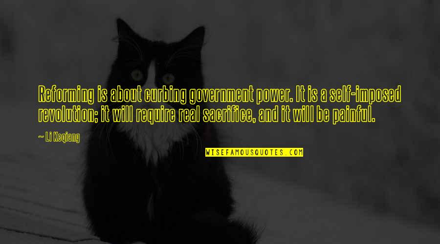 Self Imposed Quotes By Li Keqiang: Reforming is about curbing government power. It is