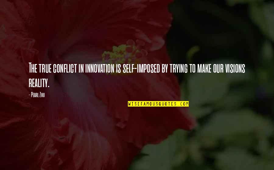 Self Imposed Quotes By Pearl Zhu: The true conflict in innovation is self-imposed by
