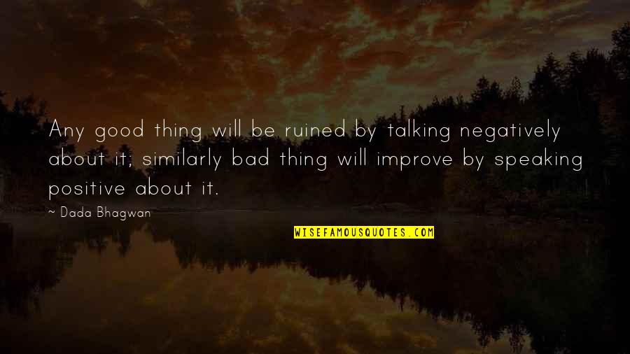 Self Improve Quotes By Dada Bhagwan: Any good thing will be ruined by talking