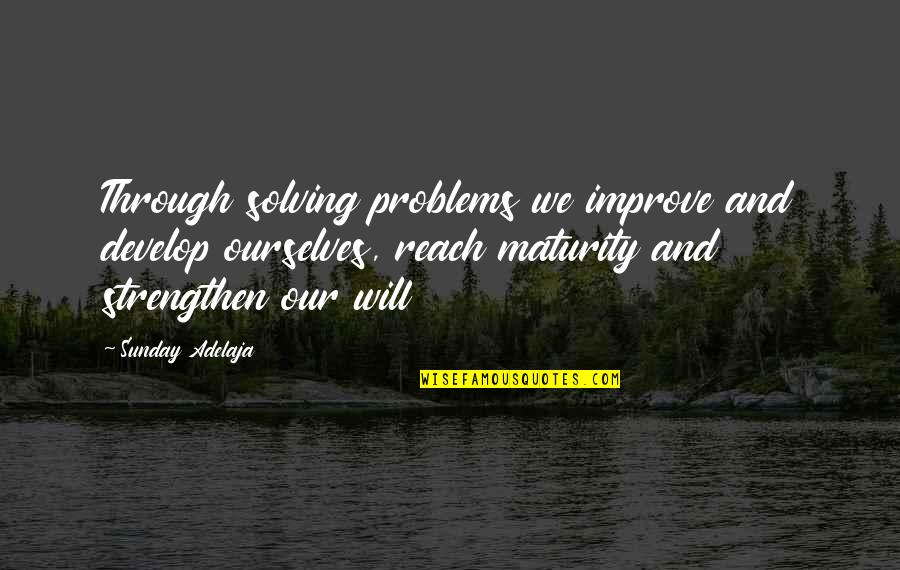 Self Improve Quotes By Sunday Adelaja: Through solving problems we improve and develop ourselves,