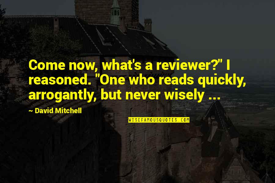 Self Improvement Books Quotes By David Mitchell: Come now, what's a reviewer?" I reasoned. "One Self Improvement Books Quotes By David Mitchell: Come now, what's a reviewer?" I reasoned. "One