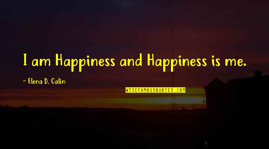 Self Improvement Books Quotes By Elena D. Calin: I am Happiness and Happiness is me. Self Improvement Books Quotes By Elena D. Calin: I am Happiness and Happiness is me.
