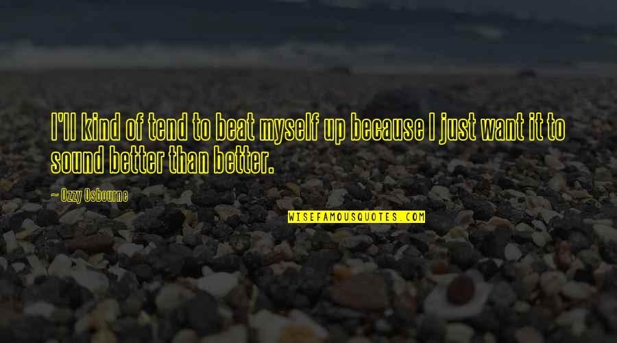 Self Improvement Improve Quotes By Ozzy Osbourne: I'll kind of tend to beat myself up Self Improvement Improve Quotes By Ozzy Osbourne: I'll kind of tend to beat myself up