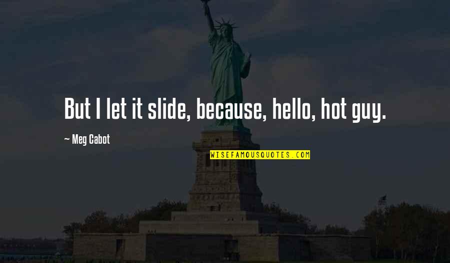 Self Improvement Teens Quotes By Meg Cabot: But I let it slide, because, hello, hot Self Improvement Teens Quotes By Meg Cabot: But I let it slide, because, hello, hot