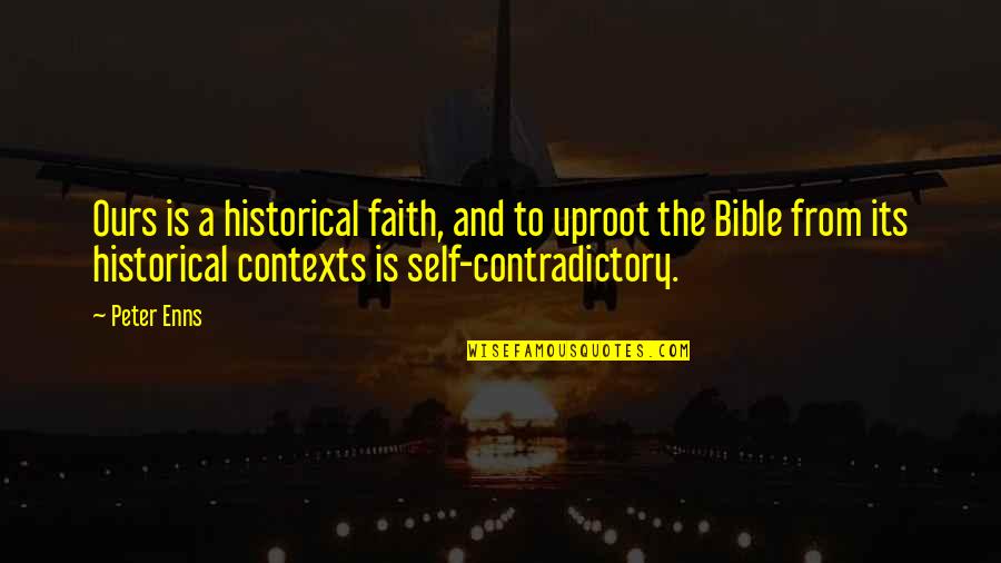Self In The Bible Quotes By Peter Enns: Ours is a historical faith, and to uproot