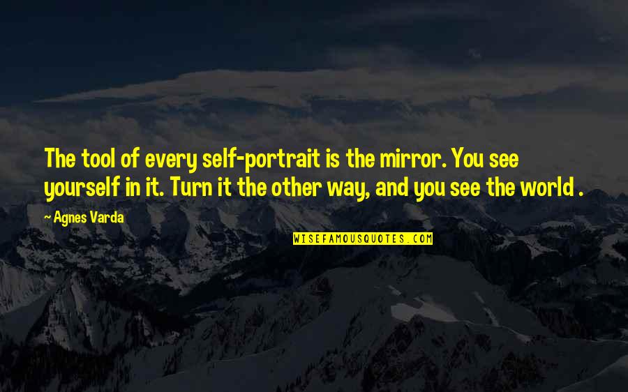 Self In The Mirror Quotes By Agnes Varda: The tool of every self-portrait is the mirror.