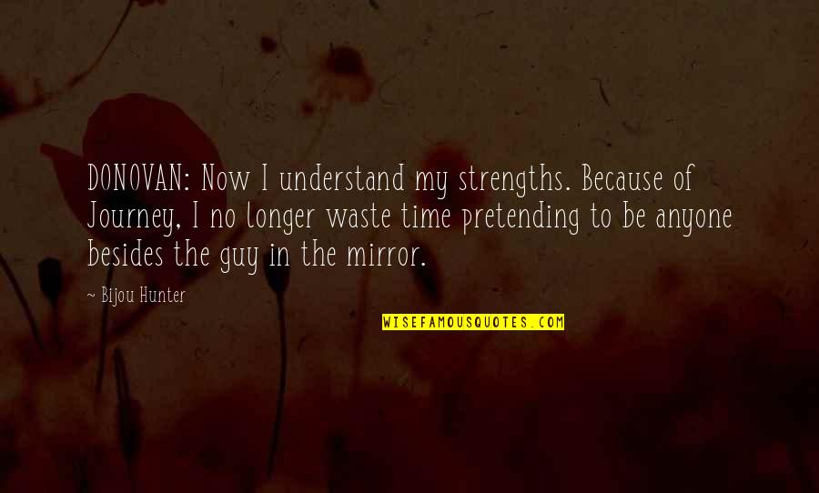 Self In The Mirror Quotes By Bijou Hunter: DONOVAN: Now I understand my strengths. Because of