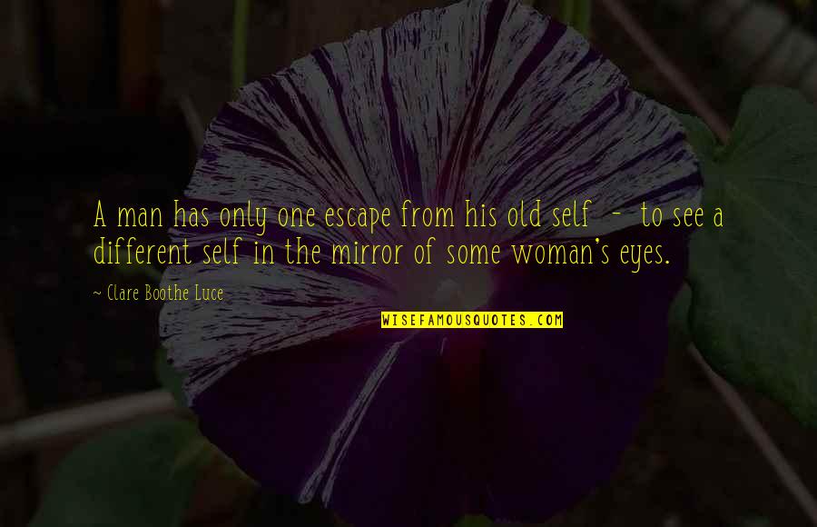 Self In The Mirror Quotes By Clare Boothe Luce: A man has only one escape from his