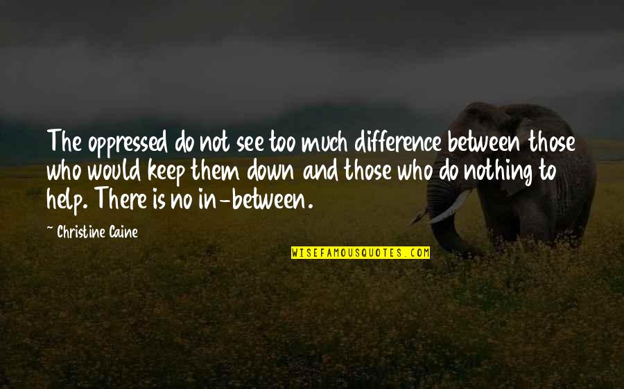 Self Incrimination Quotes By Christine Caine: The oppressed do not see too much difference