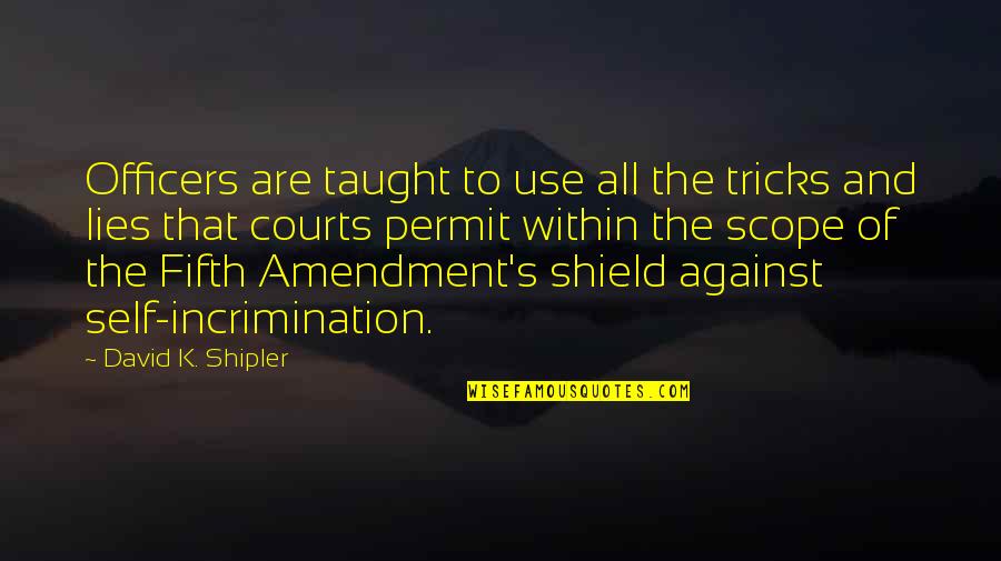 Self Incrimination Quotes By David K. Shipler: Officers are taught to use all the tricks