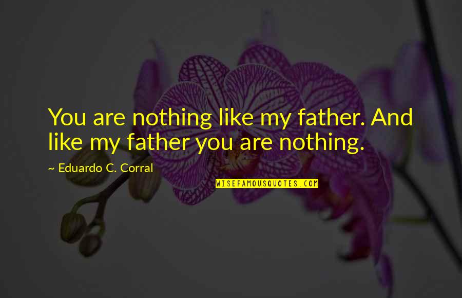Self Incrimination Quotes By Eduardo C. Corral: You are nothing like my father. And like