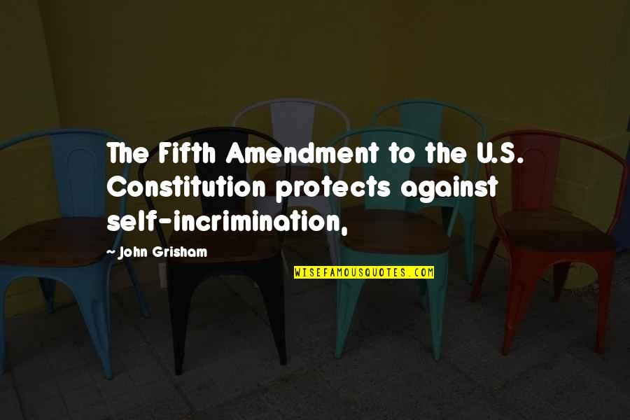 Self Incrimination Quotes By John Grisham: The Fifth Amendment to the U.S. Constitution protects