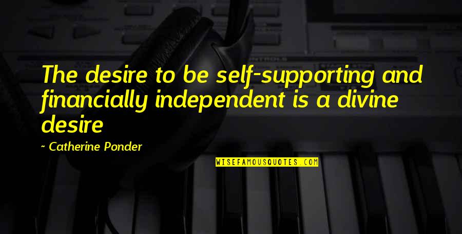 Self Independent Quotes By Catherine Ponder: The desire to be self-supporting and financially independent