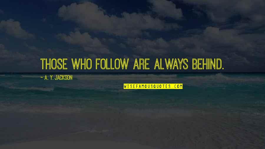 Self Indulge Quotes By A. Y. Jackson: Those who follow are always behind.