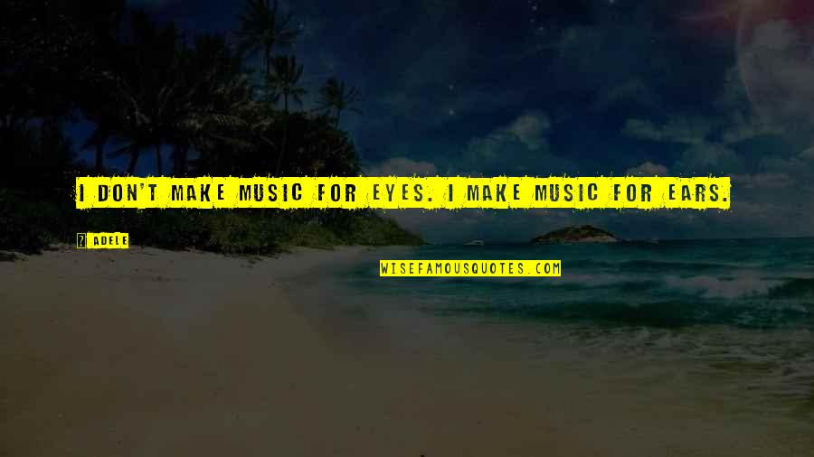 Self Indulge Quotes By Adele: I don't make music for eyes. I make