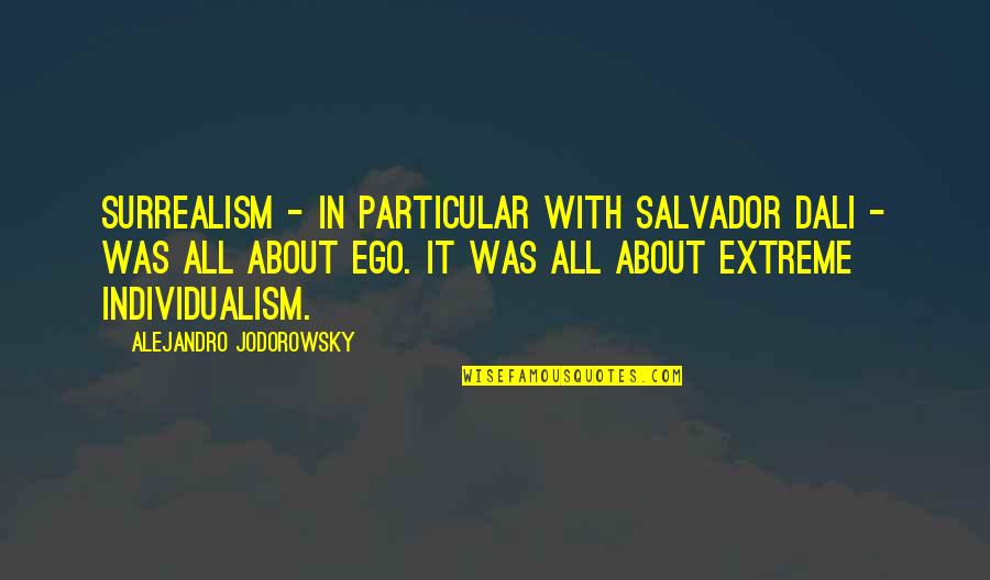 Self Indulge Quotes By Alejandro Jodorowsky: Surrealism - in particular with Salvador Dali -