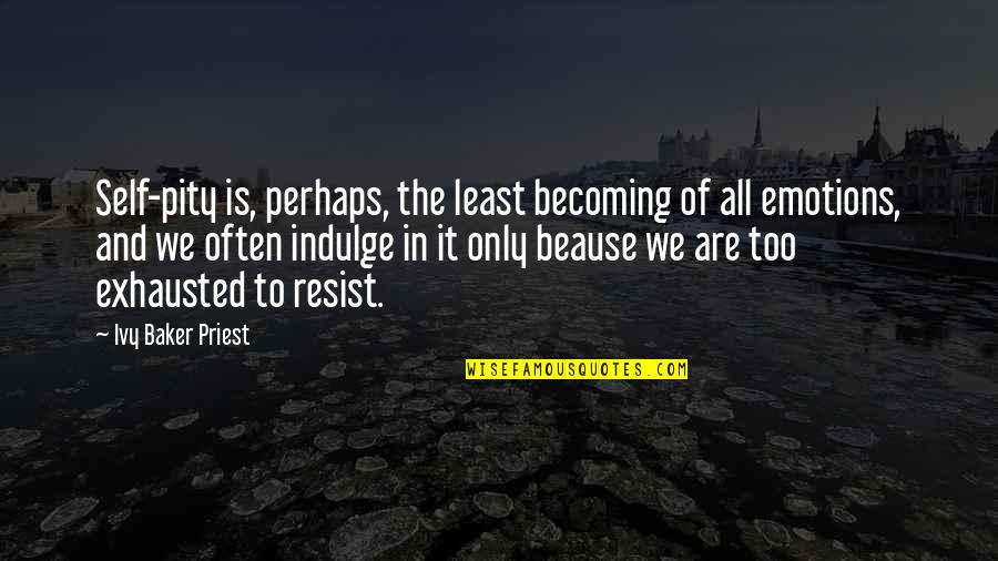 Self Indulge Quotes By Ivy Baker Priest: Self-pity is, perhaps, the least becoming of all