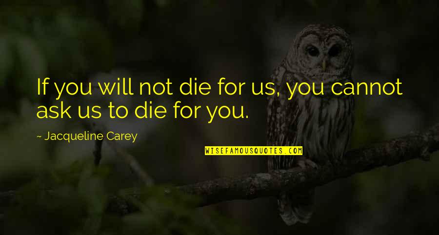 Self Indulge Quotes By Jacqueline Carey: If you will not die for us, you