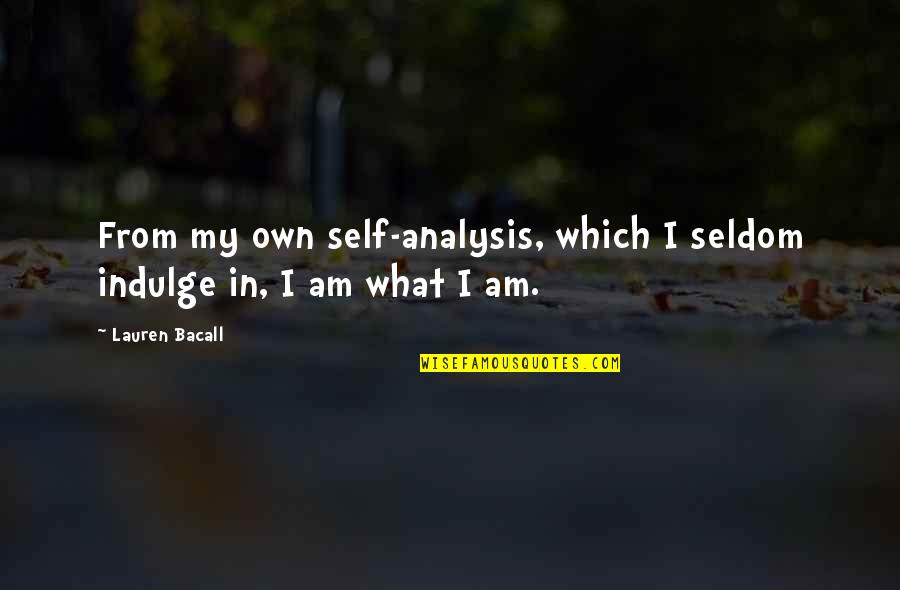 Self Indulge Quotes By Lauren Bacall: From my own self-analysis, which I seldom indulge