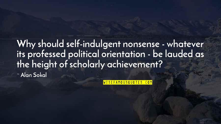 Self Indulgent Quotes By Alan Sokal: Why should self-indulgent nonsense - whatever its professed