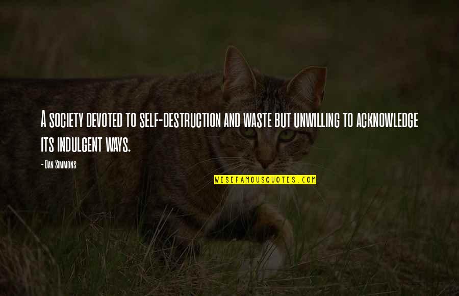 Self Indulgent Quotes By Dan Simmons: A society devoted to self-destruction and waste but Self Indulgent Quotes By Dan Simmons: A society devoted to self-destruction and waste but