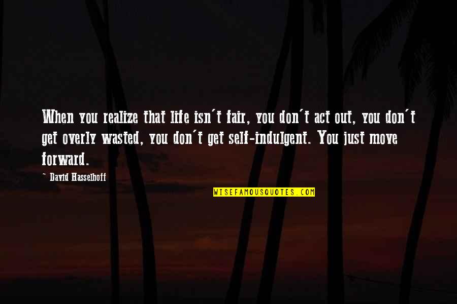 Self Indulgent Quotes By David Hasselhoff: When you realize that life isn't fair, you