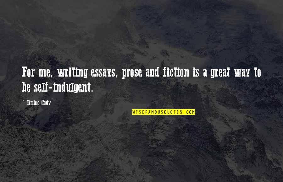 Self Indulgent Quotes By Diablo Cody: For me, writing essays, prose and fiction is