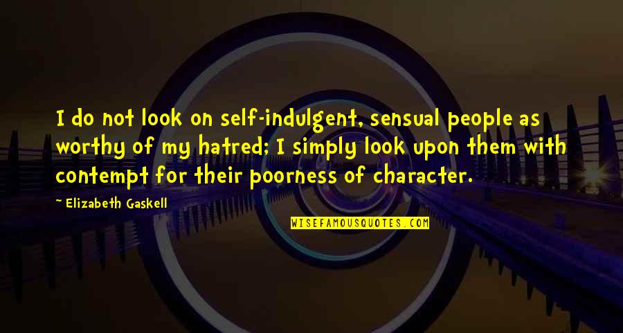 Self Indulgent Quotes By Elizabeth Gaskell: I do not look on self-indulgent, sensual people Self Indulgent Quotes By Elizabeth Gaskell: I do not look on self-indulgent, sensual people