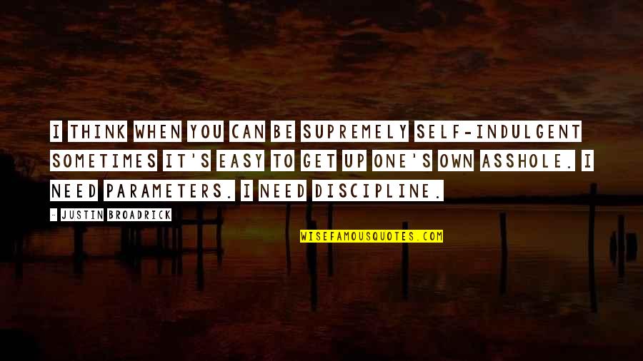 Self Indulgent Quotes By Justin Broadrick: I think when you can be supremely self-indulgent Self Indulgent Quotes By Justin Broadrick: I think when you can be supremely self-indulgent