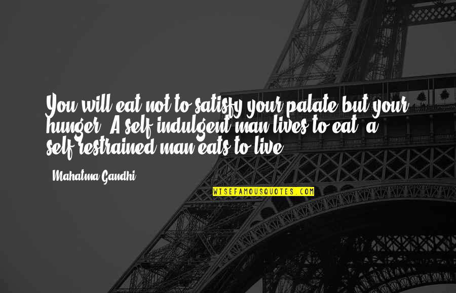 Self Indulgent Quotes By Mahatma Gandhi: You will eat not to satisfy your palate