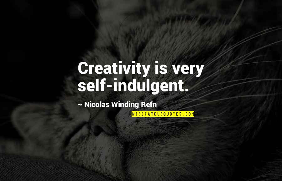 Self Indulgent Quotes By Nicolas Winding Refn: Creativity is very self-indulgent.