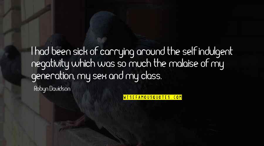 Self Indulgent Quotes By Robyn Davidson: I had been sick of carrying around the Self Indulgent Quotes By Robyn Davidson: I had been sick of carrying around the
