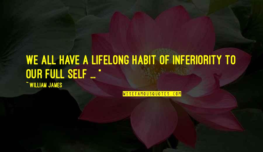 Self Inferiority Quotes By William James: We all have a lifelong habit of inferiority