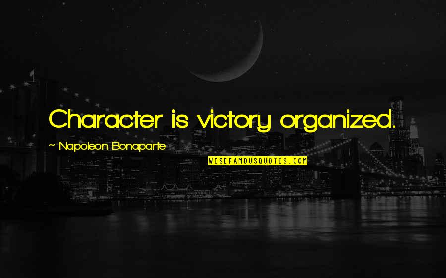 Self Inflection Quotes By Napoleon Bonaparte: Character is victory organized.