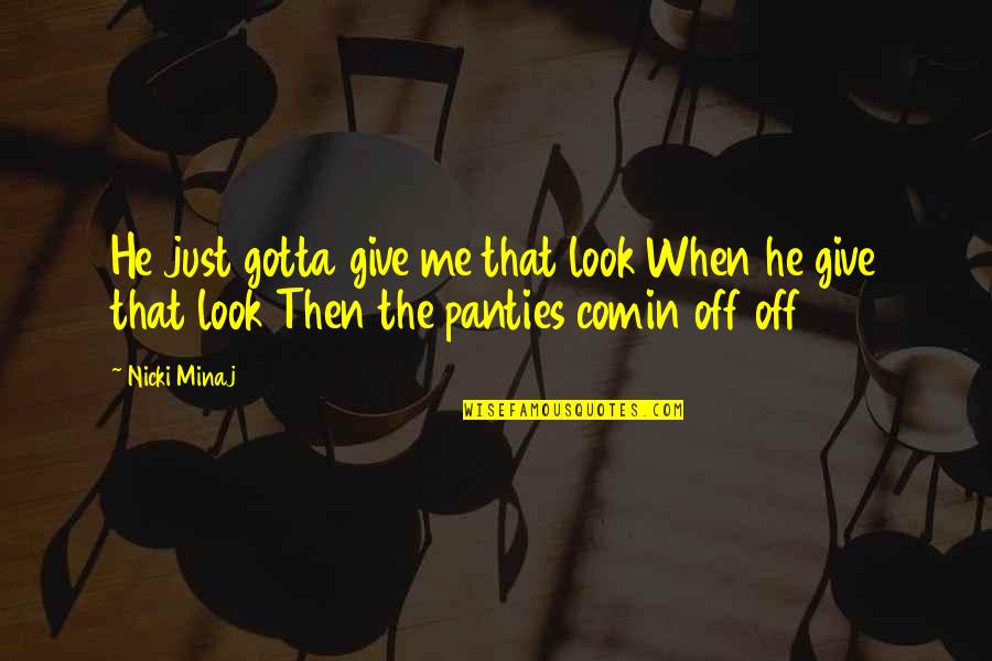 Self Inflicting Pain Quotes By Nicki Minaj: He just gotta give me that look When