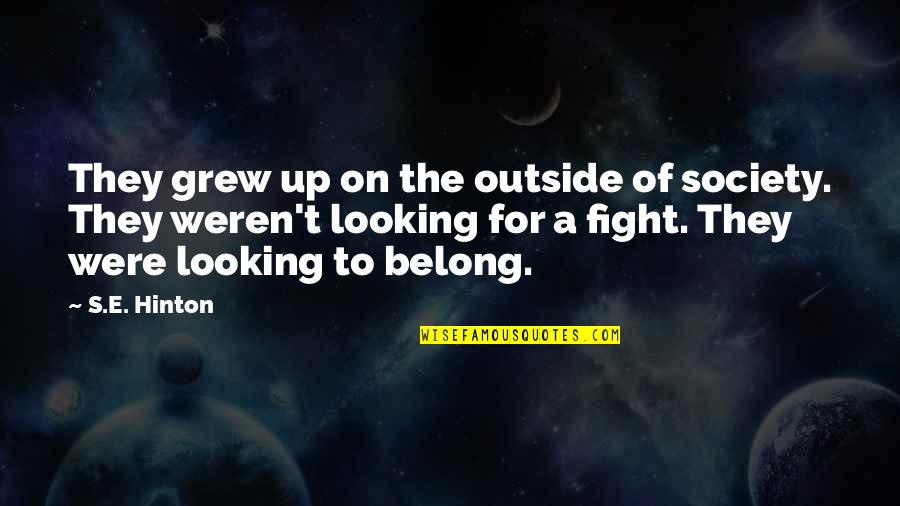 Self Injurious Quotes By S.E. Hinton: They grew up on the outside of society. Self Injurious Quotes By S.E. Hinton: They grew up on the outside of society.